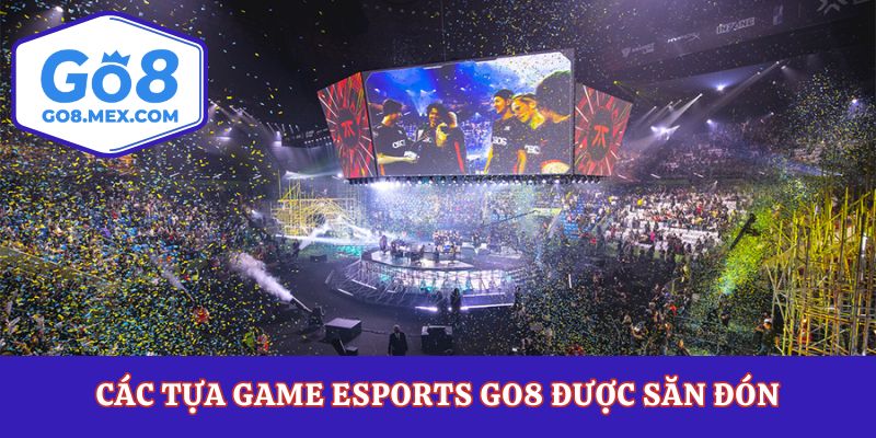 Các tựa game Esports Go8 được săn đón