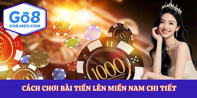 Cách chơi bài tiến lên miền Nam chi tiết